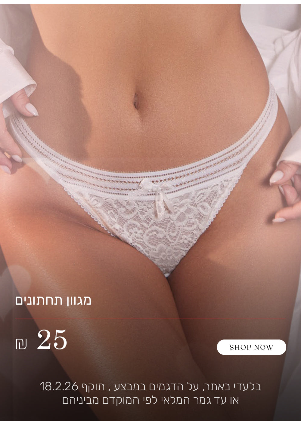 מגוון תחתונים ב 25 שח. לקניה לחצי כאן. בלעדי באתר, על הדגמים שבמבצע, תוקף המבצע עד 18.2.26 או עד גמר המלאי לפי המוקדם מביניהם