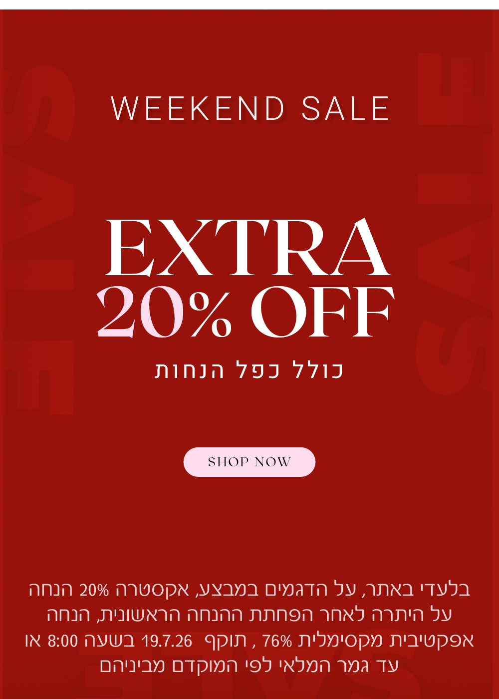 מבצע סופש סייל -  אקסטרה 20% הנחה , כולל כפל הנחות. לקניה לחצי כאן. בלעדי באתר, על הדגמים במבצע, אקסטרה 20% הנחה על היתרה לאחרת הפחתת ההנחה הראשונית, הנחה אפקטיבית מקסימלית 76%, תוקף 19.7.26 בשעה 08:00 או עד גמר המלאי לפי המוקדם מביניהם