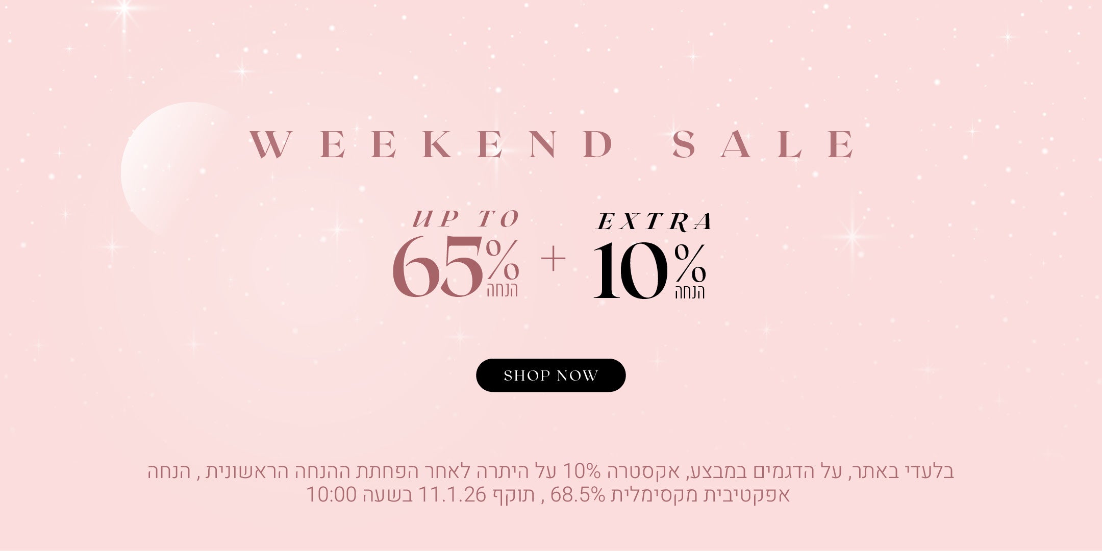 weekend sale
עד 65% הנחה + אקסטרה  10% הנחה על היתרה. לקניה לחצי כאן. בלעדי באתר. על הדגמים במבצע. אקסטרה 10% על היתרה לאחר הפחתת ההנחה הראשונית. הנחה אפקטיבית מקסימלית 68.5%. תוקף המבצע עד 11.1.26 בשעה 10:00