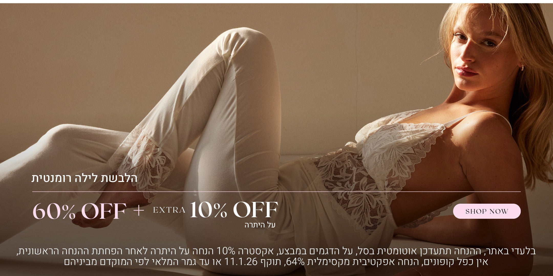 הלבשת לילה רומנטית ב 60% הנחה + אקסטרה 10% על היתרה. לקניה לחצי כאן. בלעדי באתר. ההנחה תתעדכן אוטומטית בסל, על הדגמים שבמבצע. אקסטרה 10% הנחה על היתרה לאחר הפחתת ההנחה הראשונית, אין כפל קופונים, הנחה אפקטיבית מקסימלית 64%, תוקף המבצע עד 11.1.26 או עד גמר המלאי לפי הראשון מביניהם